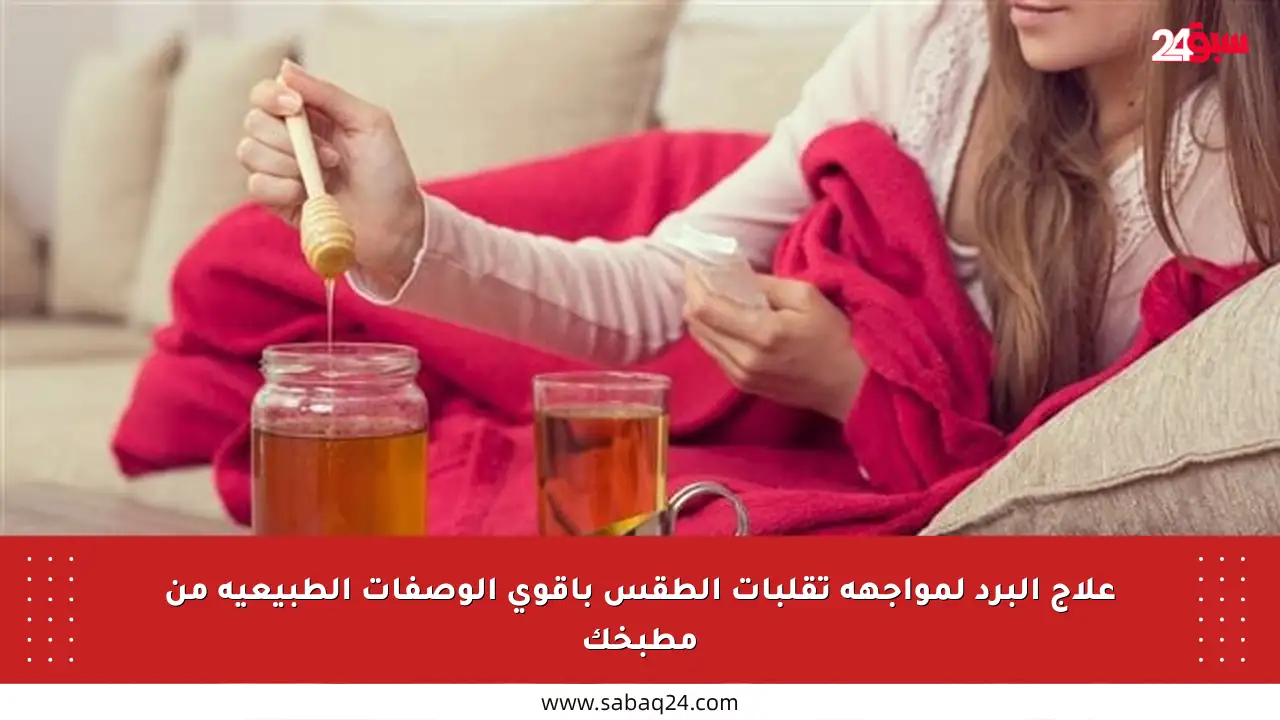 علاج البرد لمواجهة تقلبات الطقس بأقوى الوصفات الطبيعية من مطبخك